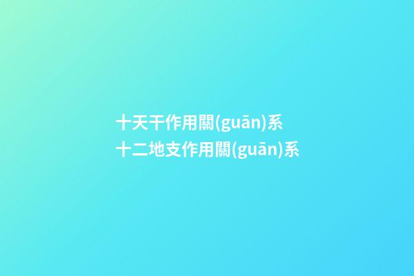 十天干作用關(guān)系 十二地支作用關(guān)系